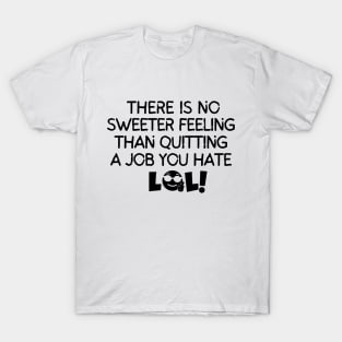 There's no sweeter feeling than quitting a job you hate T-Shirt